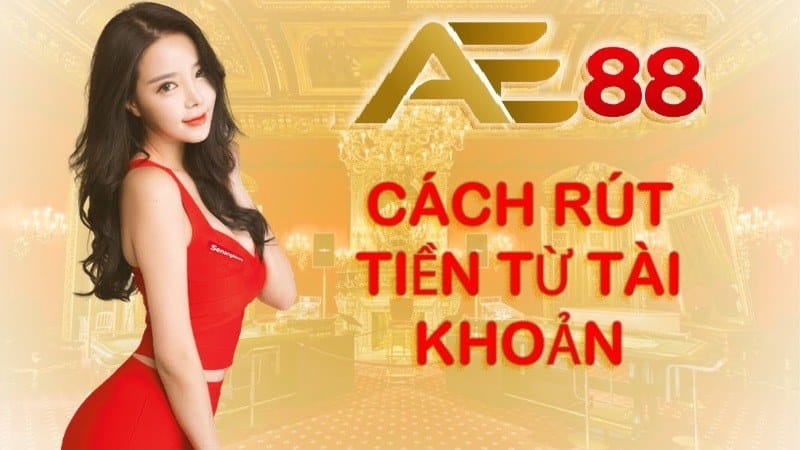 Rút Tiền Ae888 - Giao Dịch Nhanh Chóng Và An Toàn Hơn